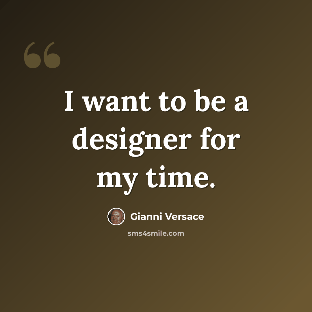 “I want to be a designer for my time.” quote by Gianni Versace