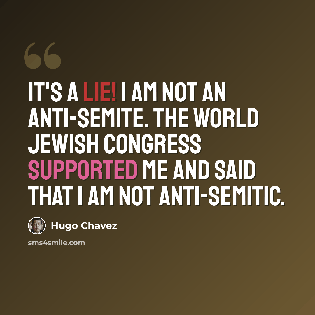 “It's a lie! I am not an anti-Semite. The World Jewish Congress supported me and said that I am not anti-Semitic.” quote by Hugo Chavez