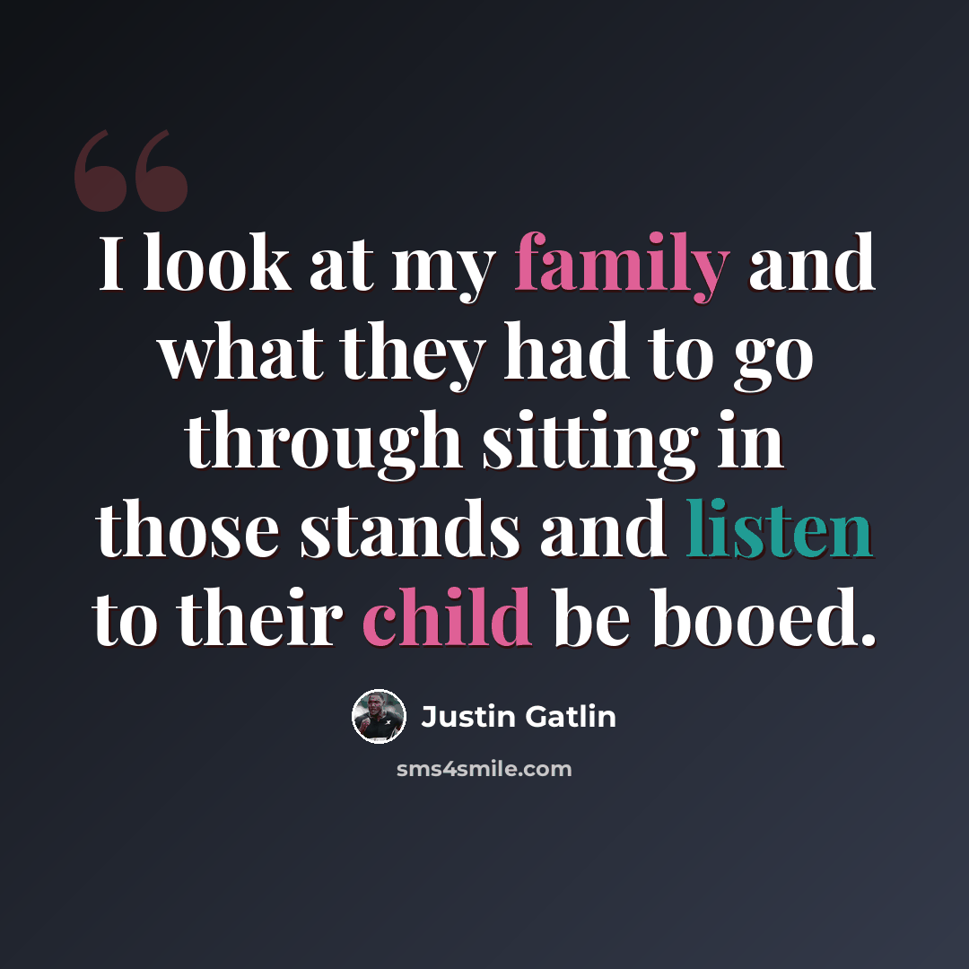 “I look at my family and what they had to go through sitting in those stands and listen to their child be booed.” quote by Justin Gatlin