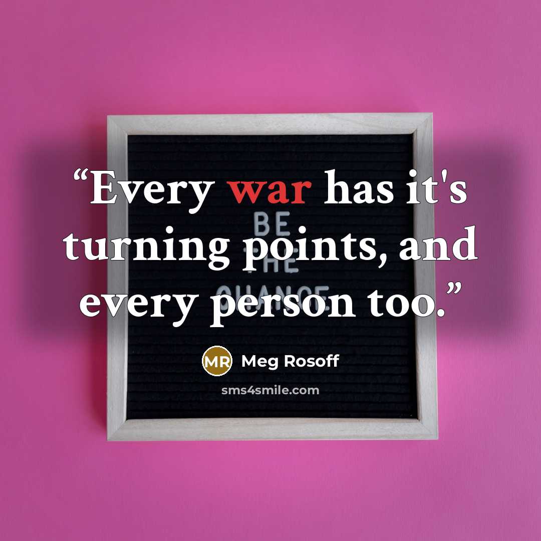 “Every war has it's turning points, and every person too.” quote by Meg Rosoff