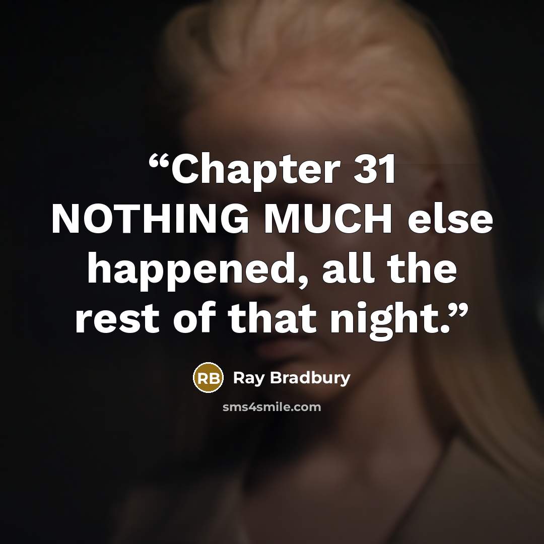 “Chapter 31 NOTHING MUCH else happened, all the rest of that night.” quote by Ray Bradbury