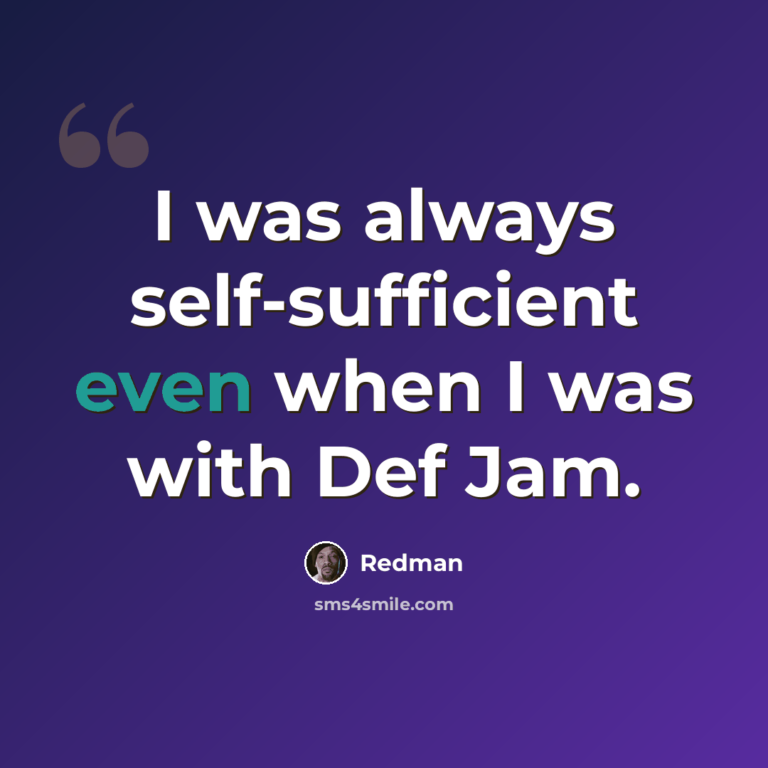 “I was always self-sufficient even when I was with Def Jam.” quote by Redman
