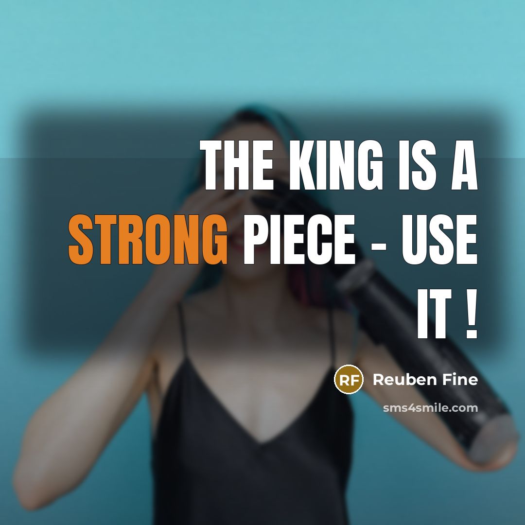 “The king is a strong piece - use it !” quote by Reuben Fine