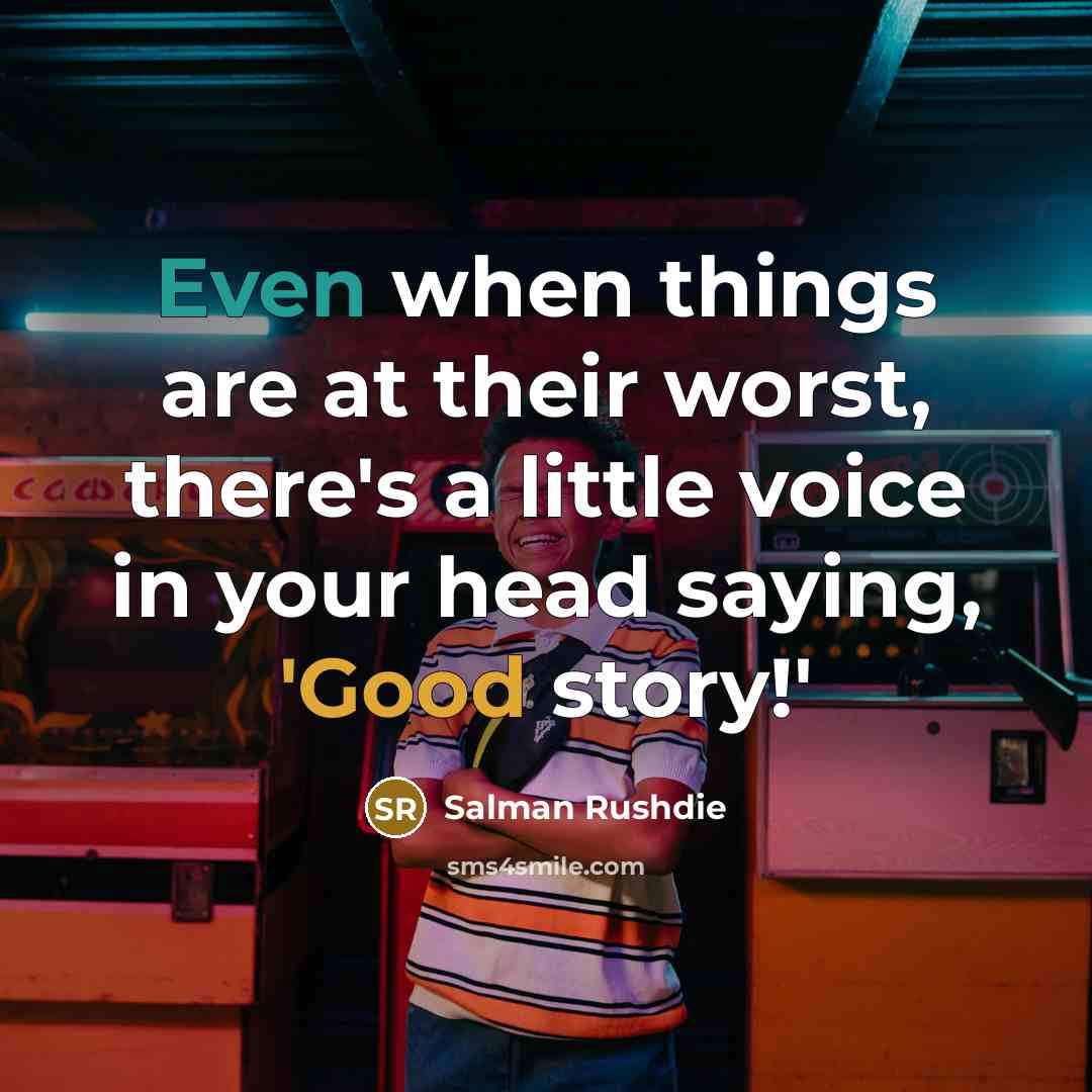 “Even when things are at their worst, there's a little voice in your head saying, 'Good story!'” quote by Salman Rushdie