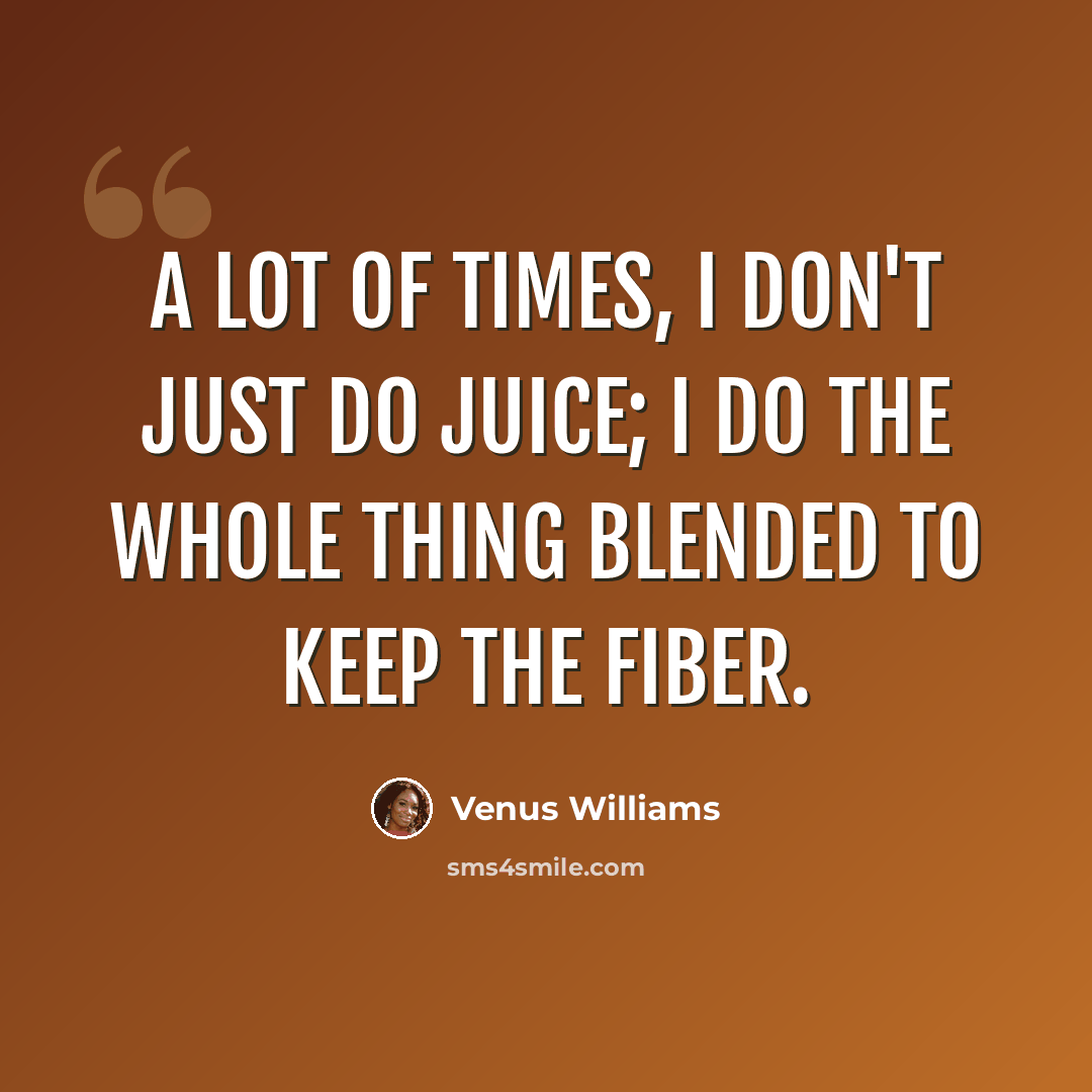 “A lot of times, I don't just do juice; I do the whole thing blended to keep the fiber.” quote by Venus Williams