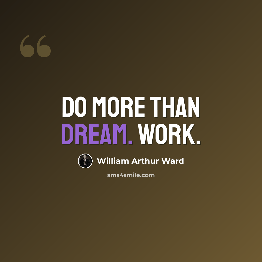 “Do more than dream. Work.” quote by William Arthur Ward