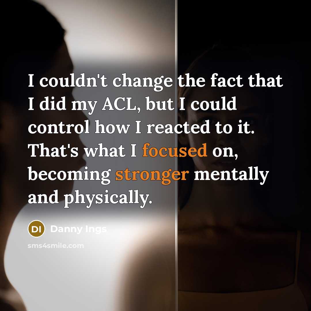 “I couldn't change the fact that I did my ACL, but I could control how I reacted to it. That's what I focused on, becoming stronger mentally and physically.” quote by Danny Ings