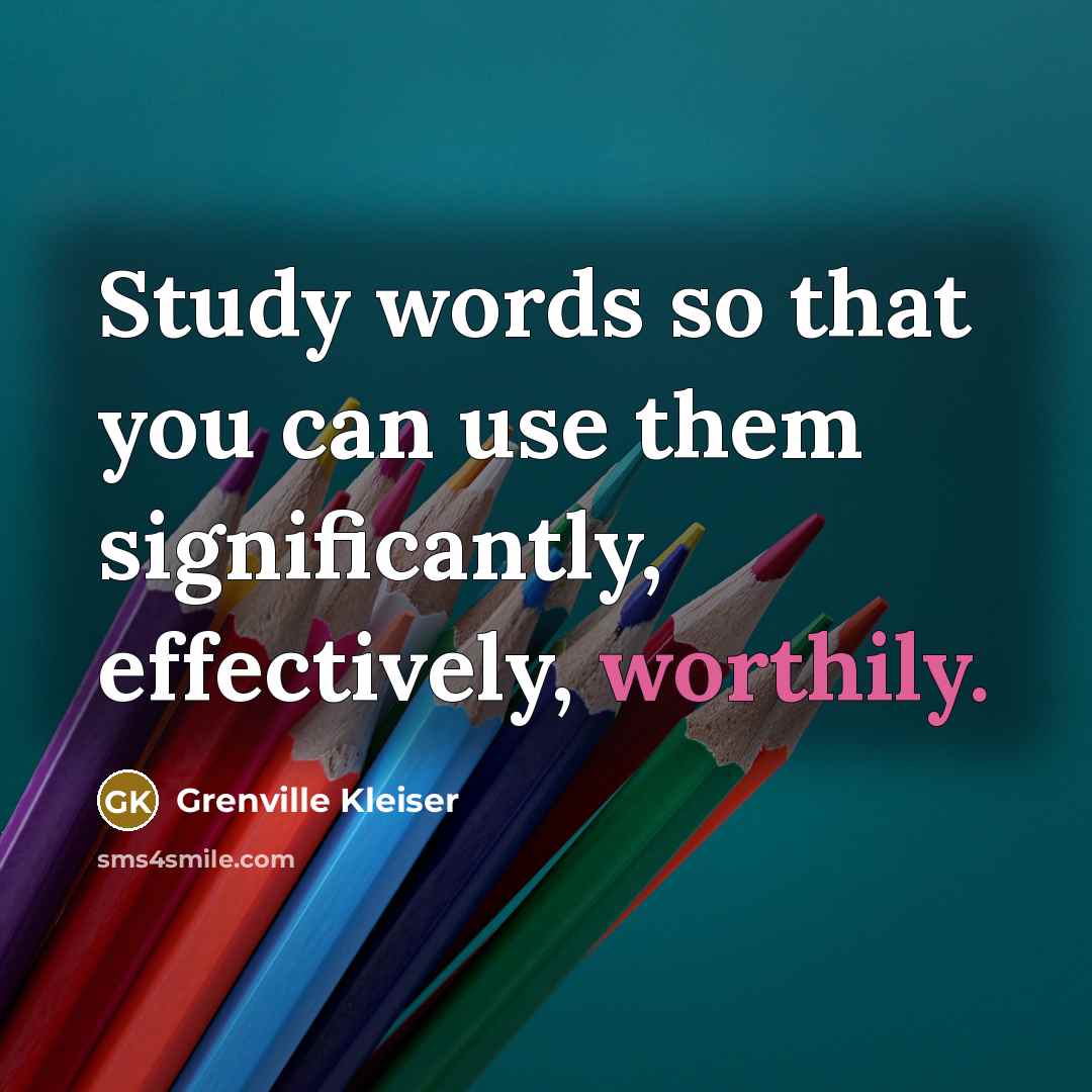“Study words so that you can use them significantly, effectively, worthily.” quote by Grenville Kleiser