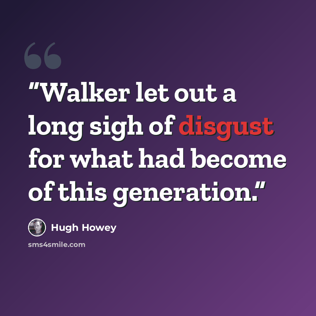 “Walker let out a long sigh of disgust for what had become of this generation.” quote by Hugh Howey