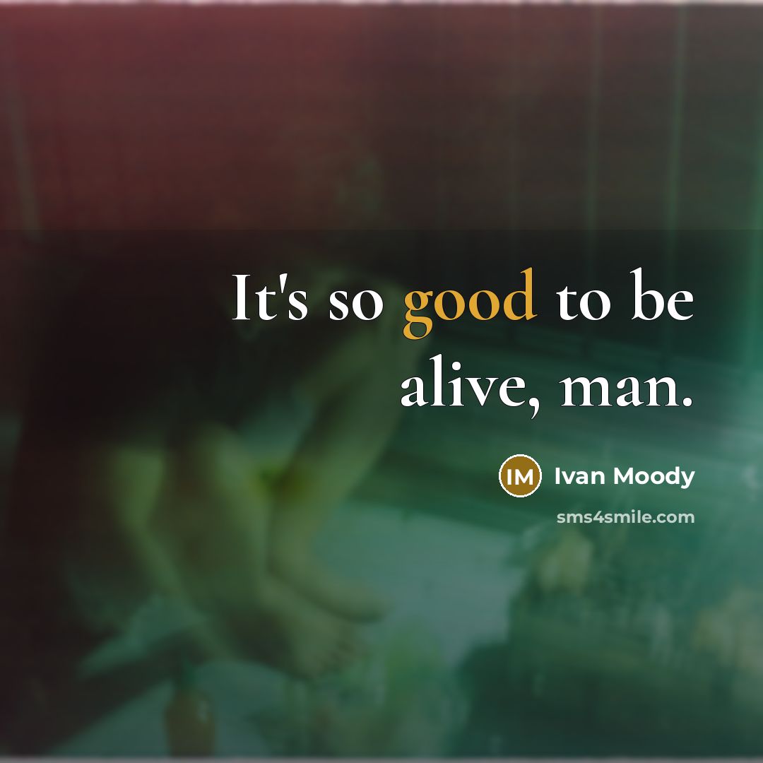 “It's so good to be alive, man.” quote by Ivan Moody