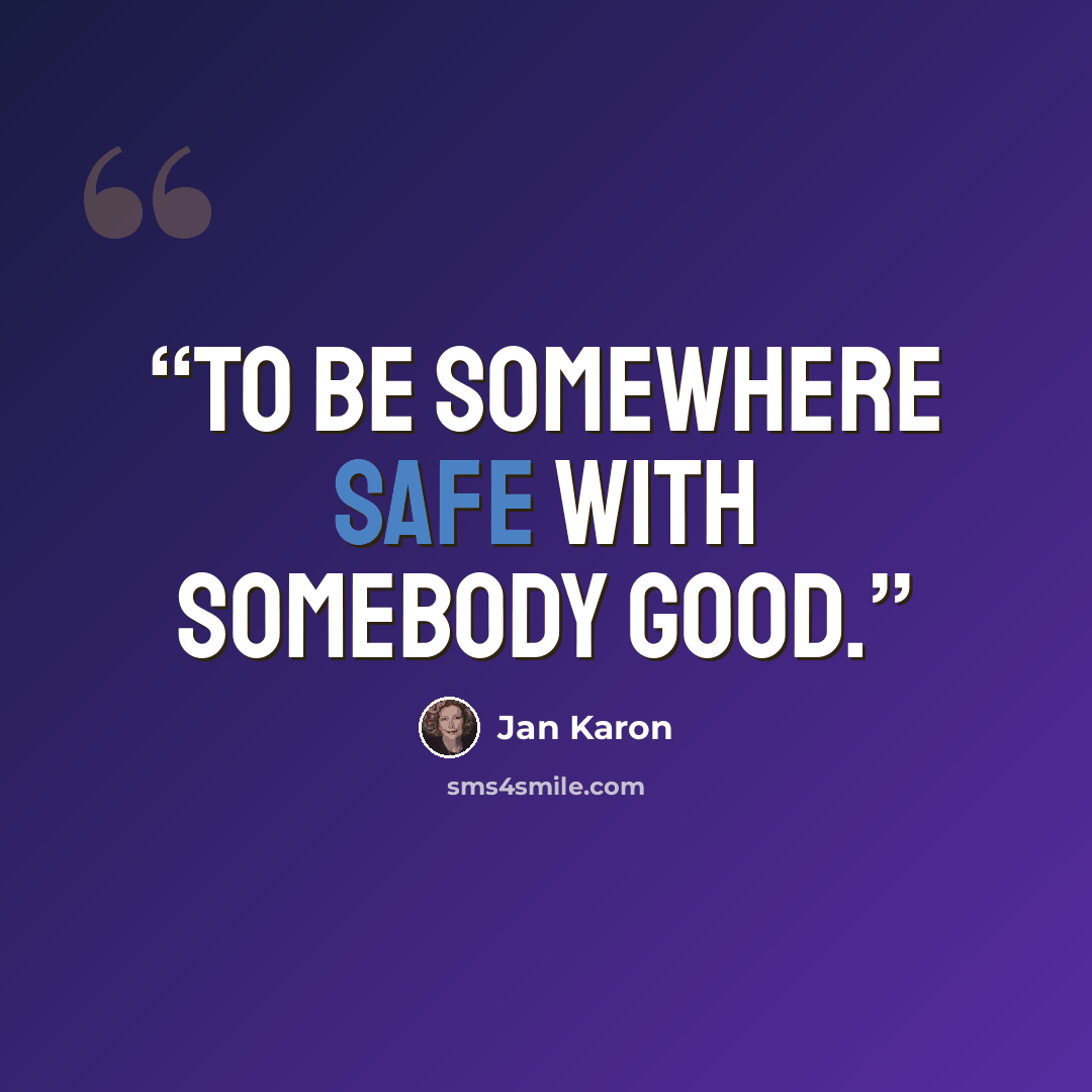 “to be somewhere safe with somebody good.” quote by Jan Karon