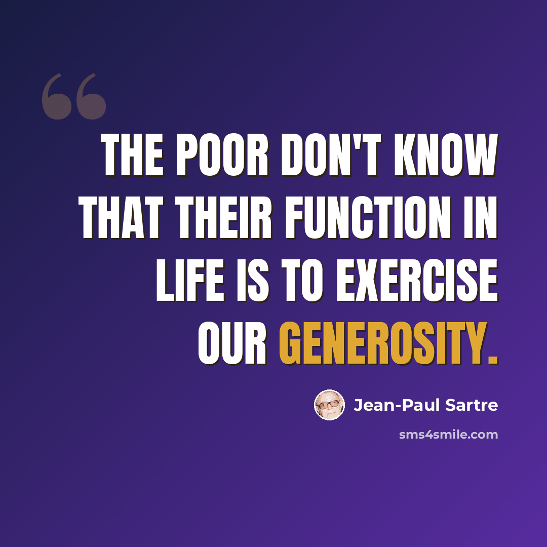 “The poor don't know that their function in life is to exercise our generosity.” quote by Jean-Paul Sartre
