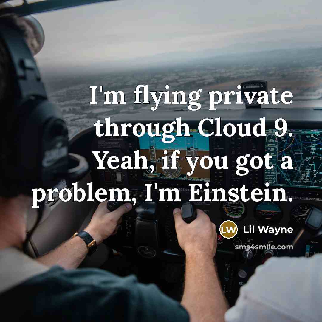 “I'm flying private through Cloud 9. Yeah, if you got a problem, I'm Einstein.” quote by Lil Wayne