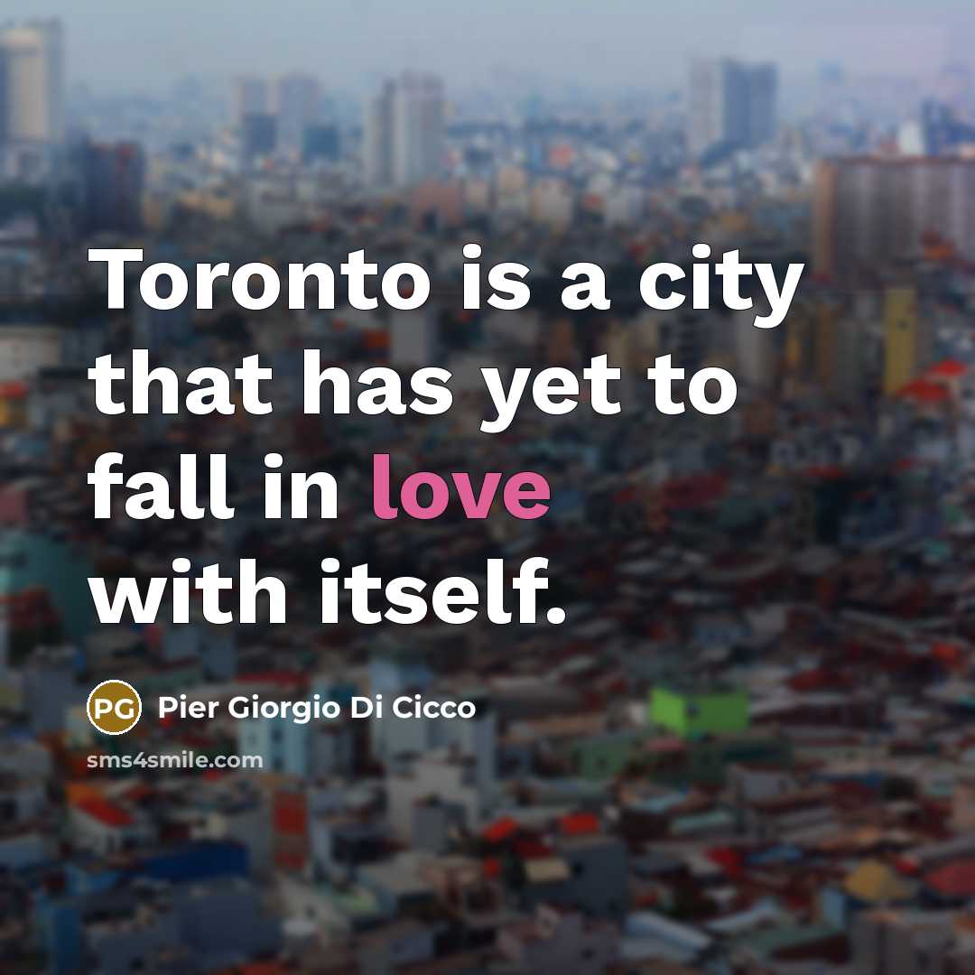 “Toronto is a city that has yet to fall in love with itself.” quote by Pier Giorgio Di Cicco