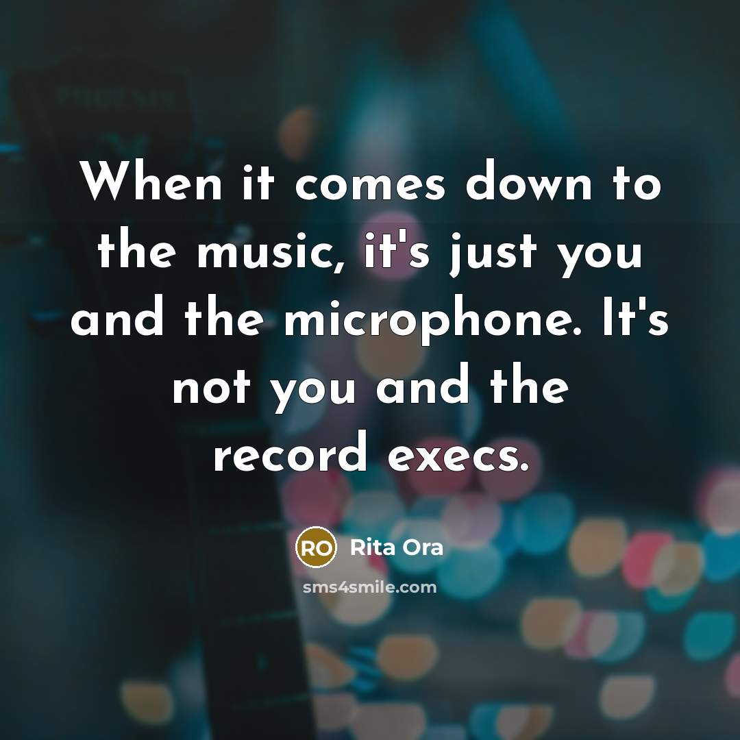 “When it comes down to the music, it's just you and the microphone. It's not you and the record execs.” quote by Rita Ora