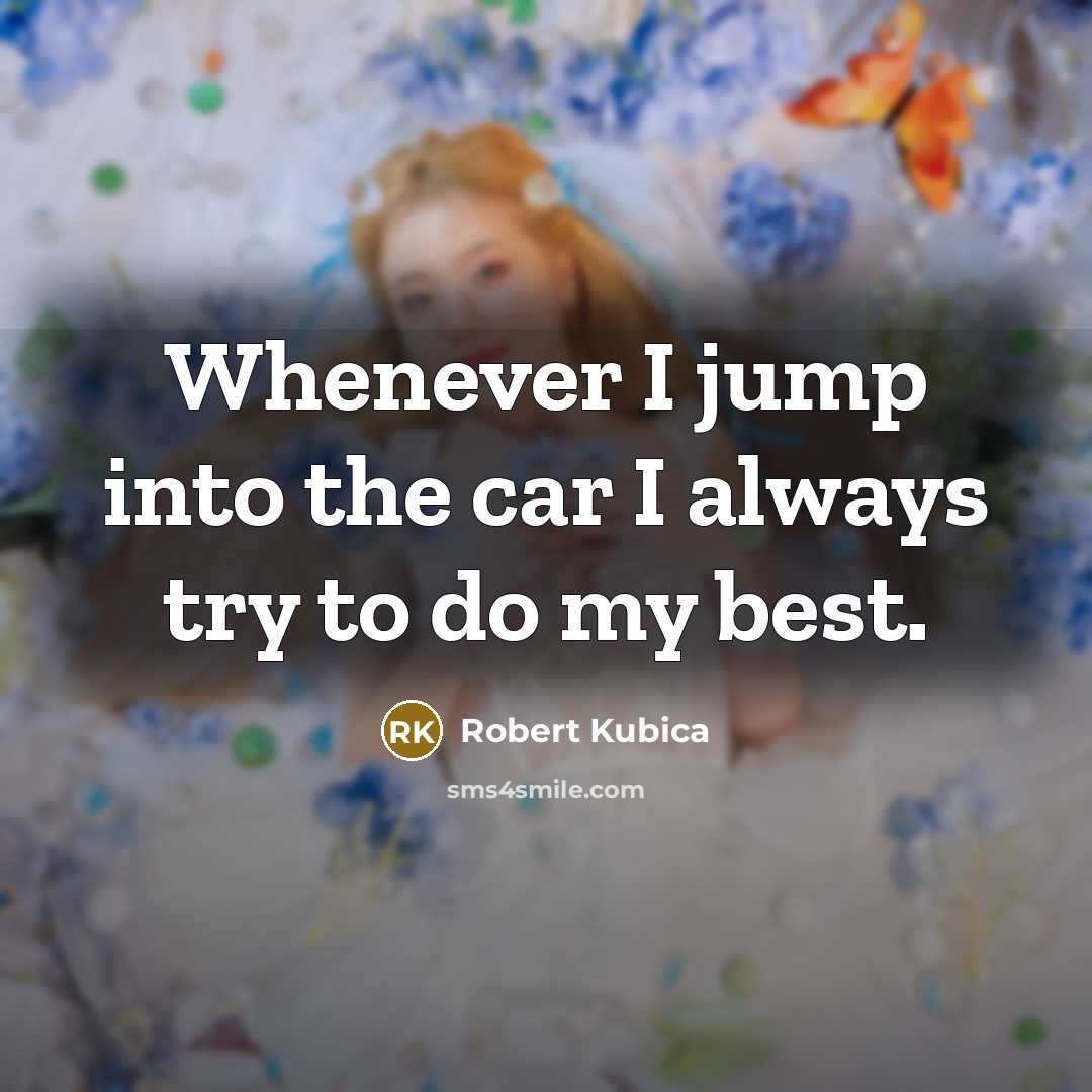 “Whenever I jump into the car I always try to do my best.” quote by Robert Kubica