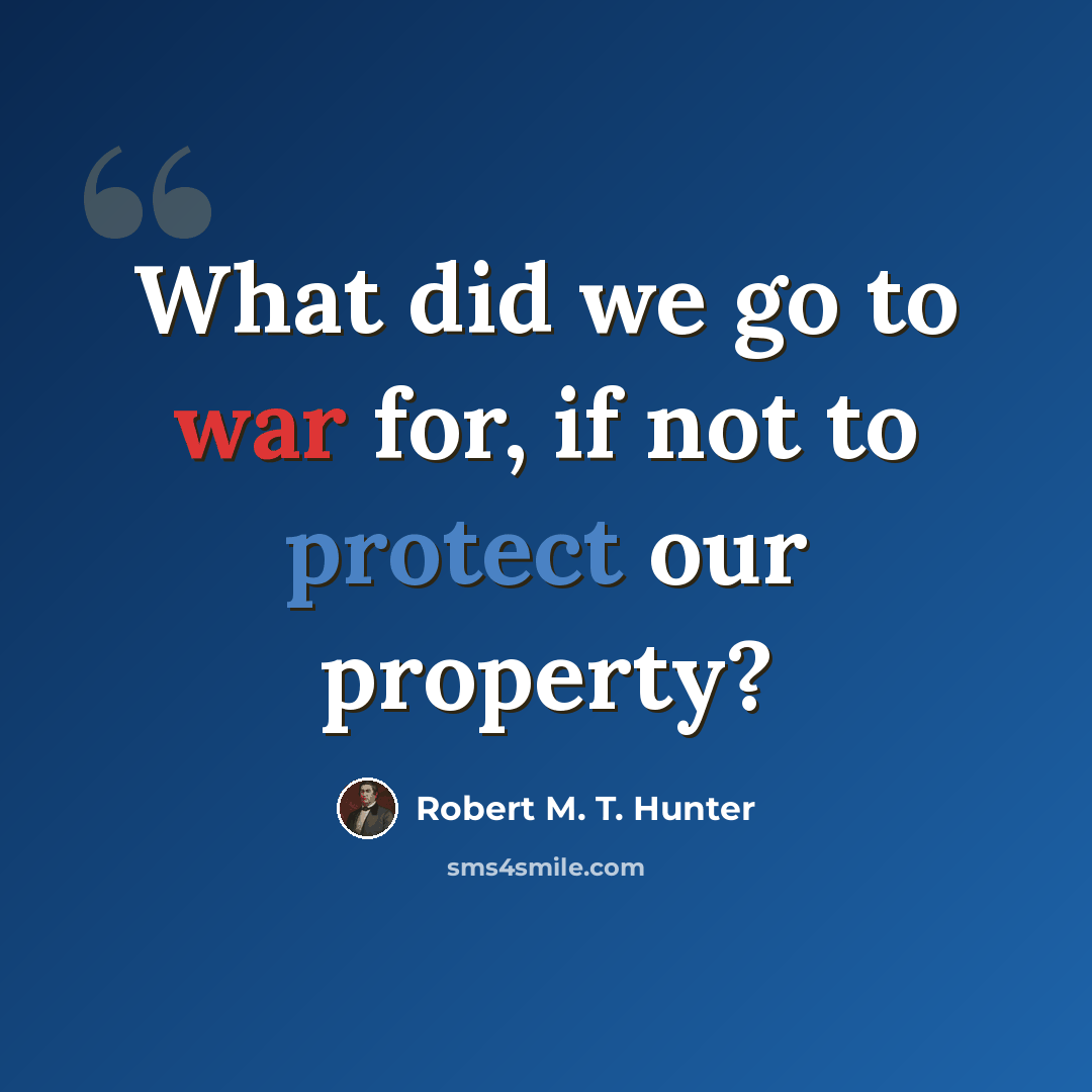 “What did we go to war for, if not to protect our property?” quote by Robert M. T. Hunter