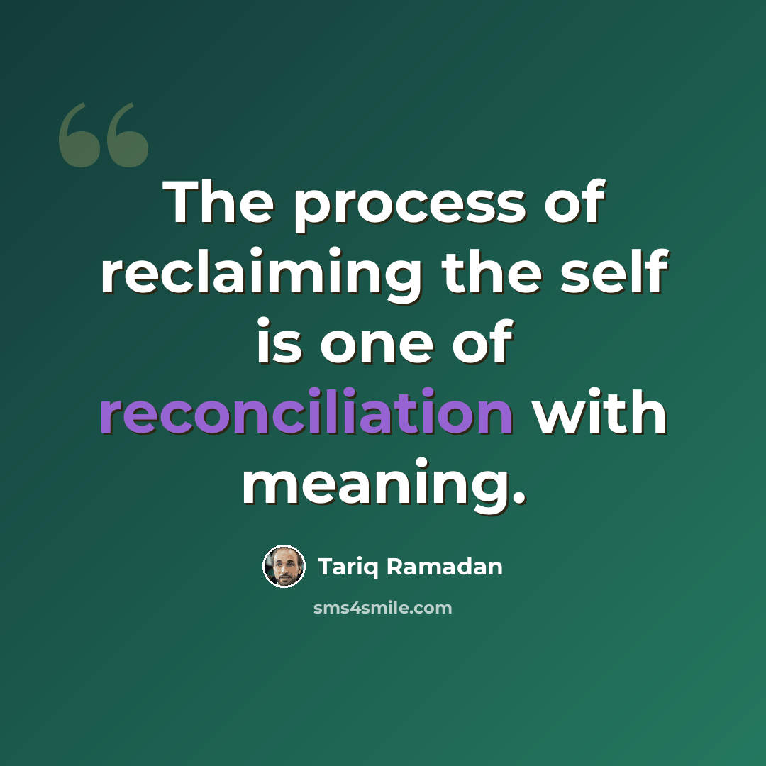 “The process of reclaiming the self is one of reconciliation with meaning.” quote by Tariq Ramadan