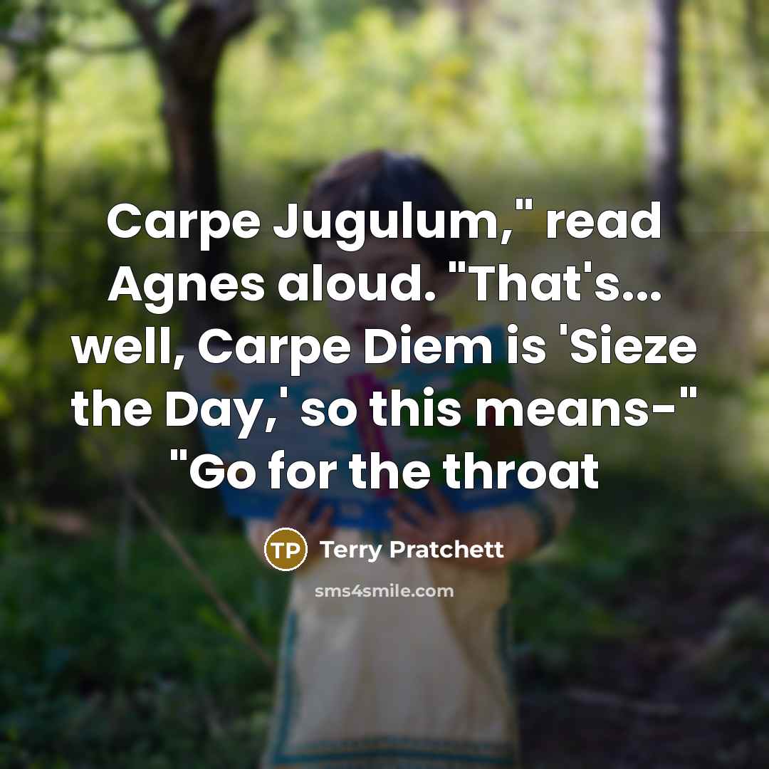 “Carpe Jugulum," read Agnes aloud. "That's... well, Carpe Diem is 'Sieze the Day,' so this means-" "Go for the throat” quote by Terry Pratchett