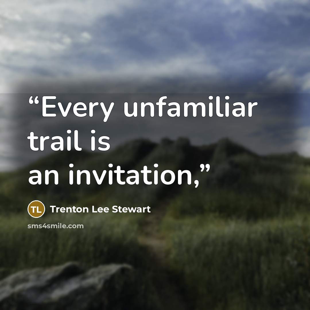 “Every unfamiliar trail is an invitation,” quote by Trenton Lee Stewart