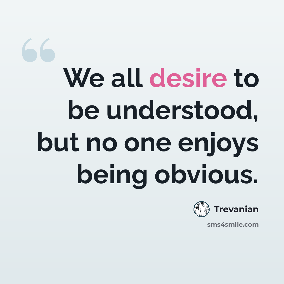 “We all desire to be understood, but no one enjoys being obvious.” quote by Trevanian