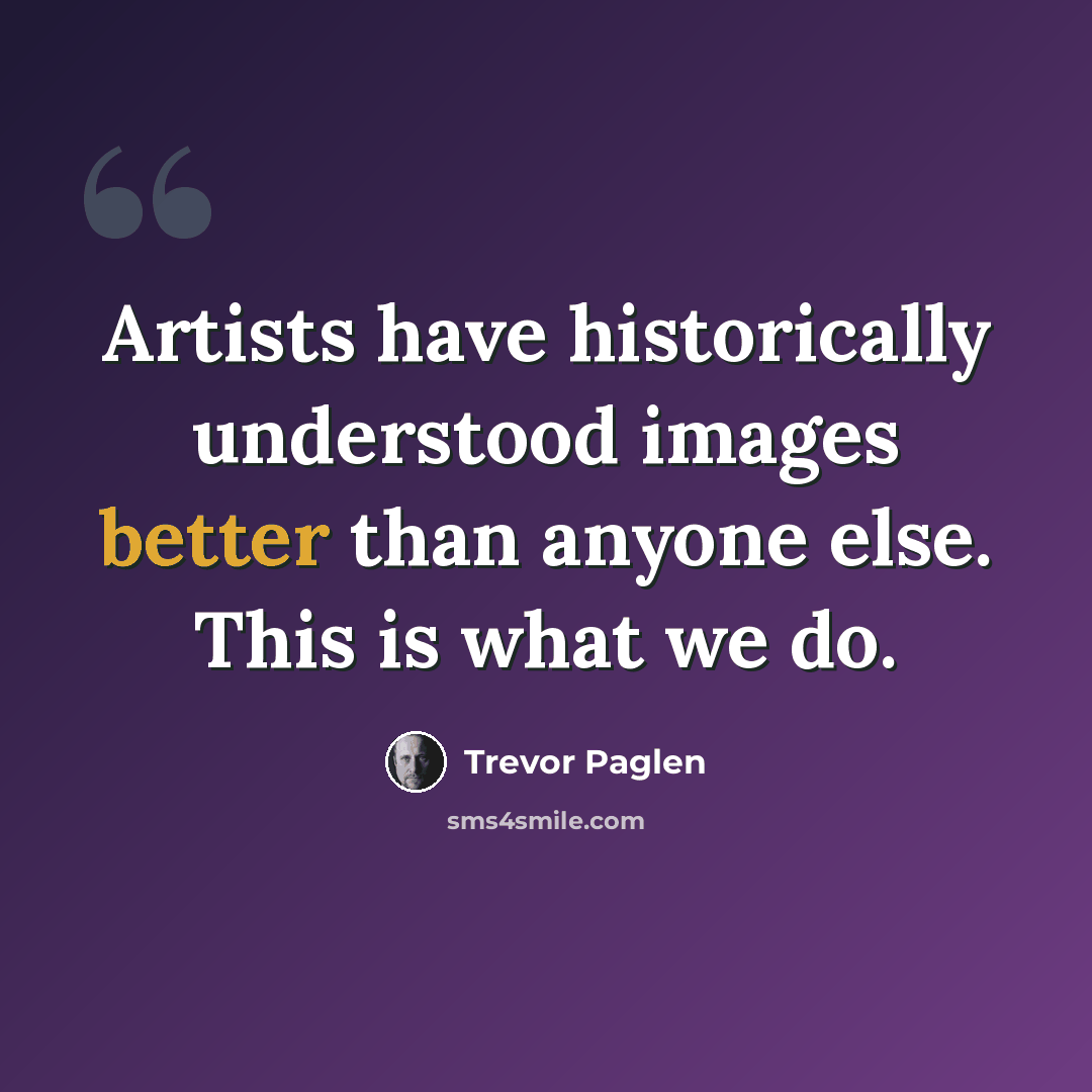 “Artists have historically understood images better than anyone else. This is what we do.” quote by Trevor Paglen