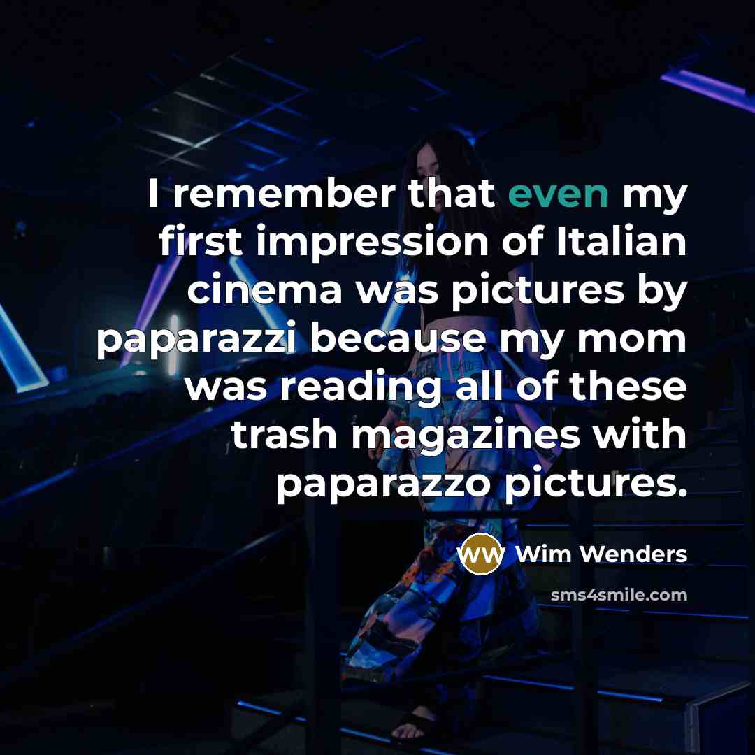 “I remember that even my first impression of Italian cinema was pictures by paparazzi because my mom was reading all of these trash magazines with paparazzo pictures.” quote by Wim Wenders