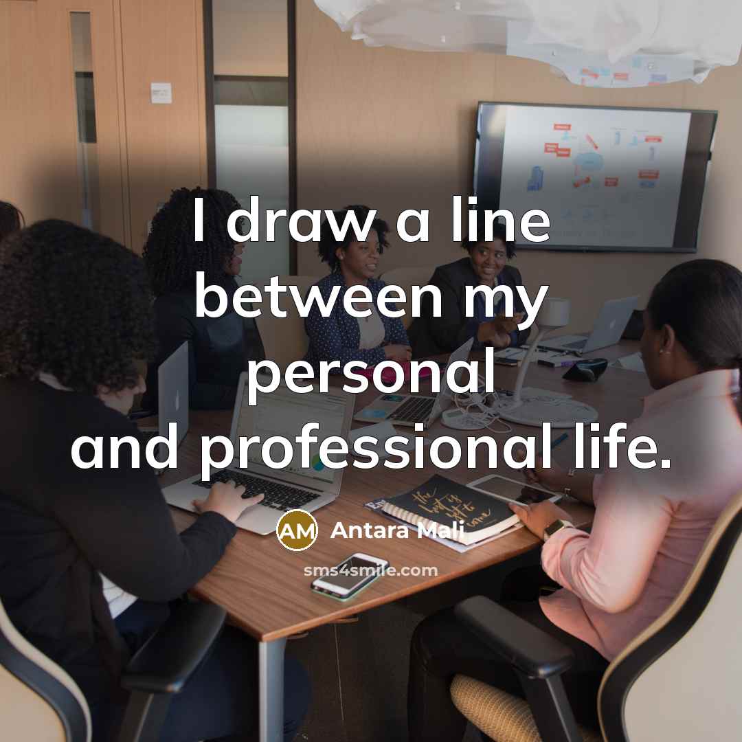 “I draw a line between my personal and professional life.” quote by Antara Mali