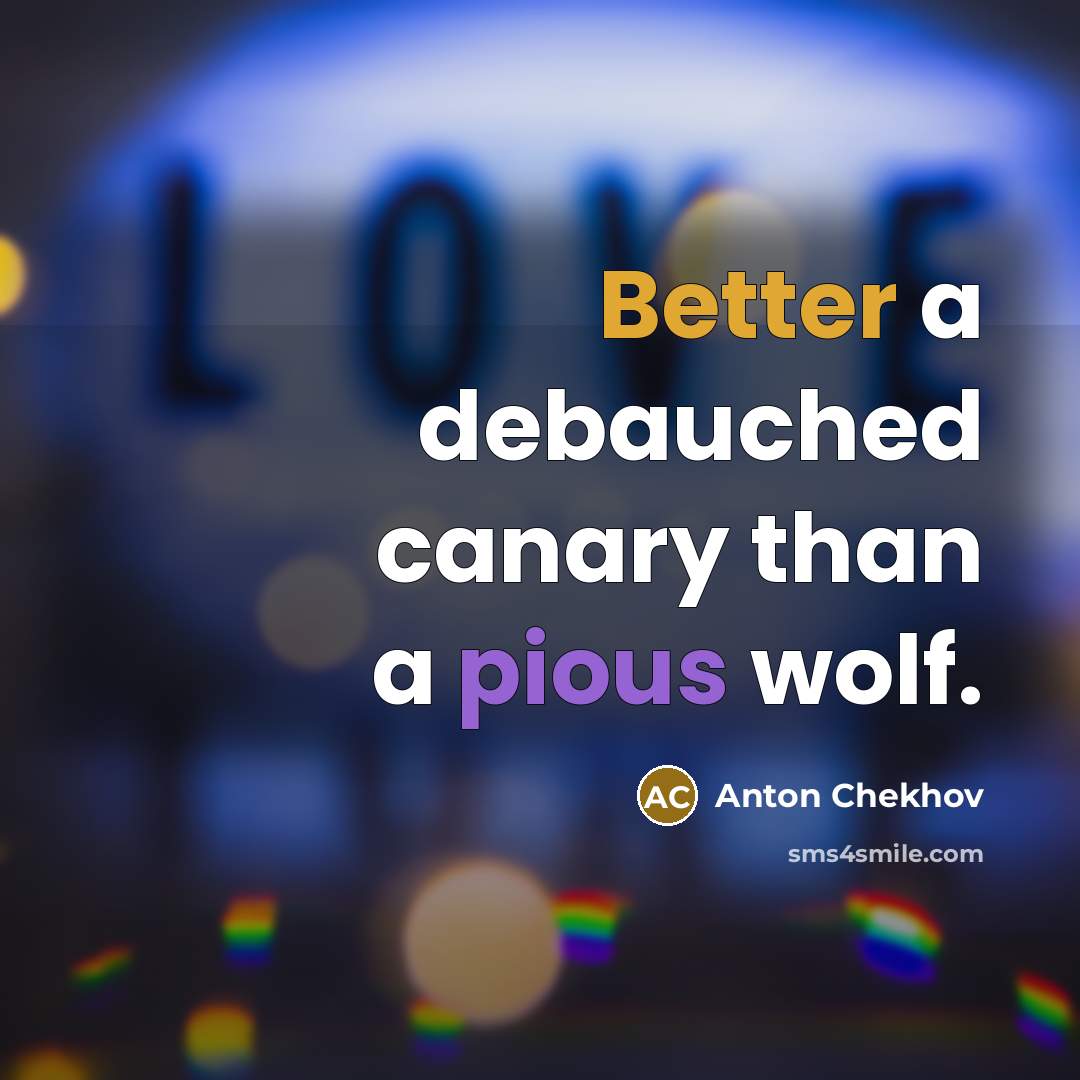 “Better a debauched canary than a pious wolf.” quote by Anton Chekhov