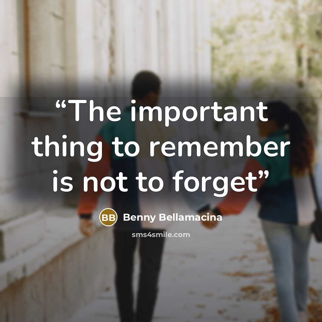 “The important thing to remember is not to forget” quote by Benny Bellamacina