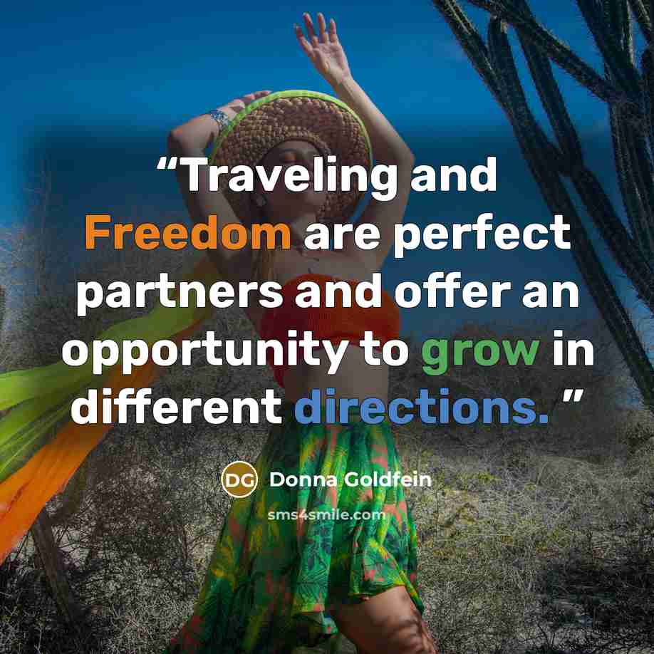 “Traveling and Freedom are perfect partners and offer an opportunity to grow in different directions.” quote by Donna Goldfein