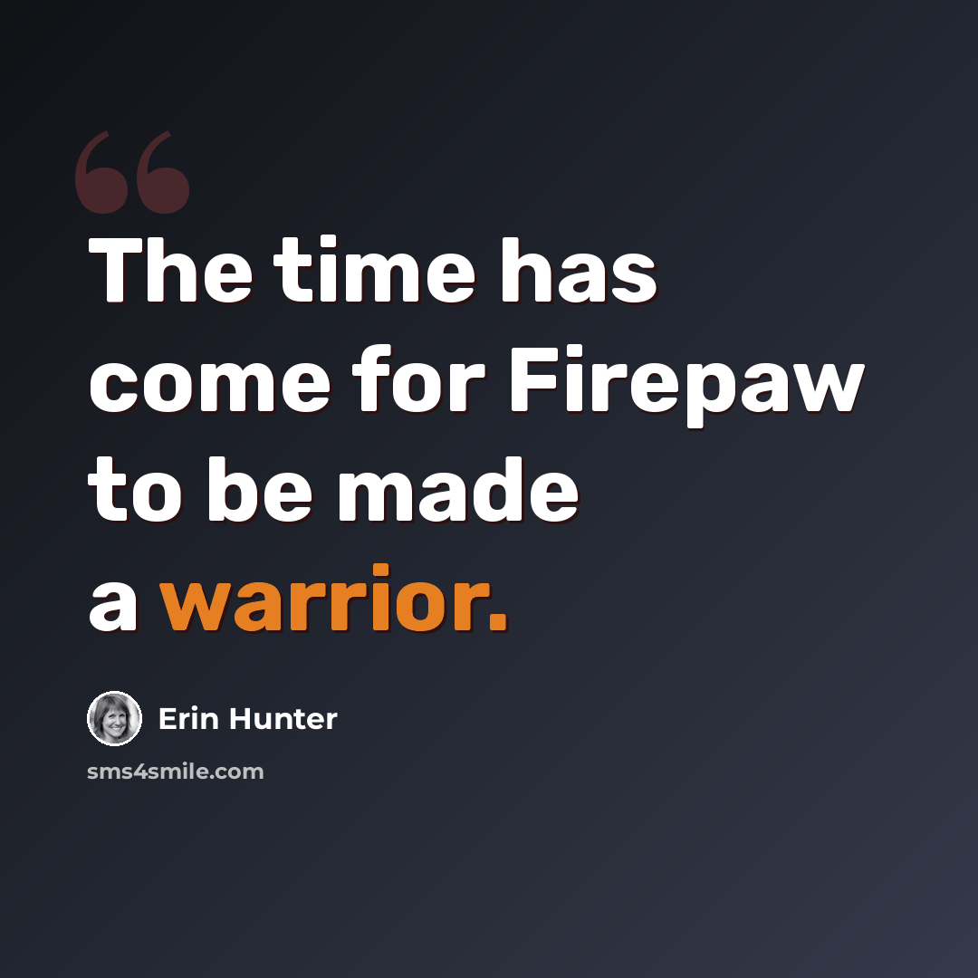“The time has come for Firepaw to be made a warrior.” quote by Erin Hunter