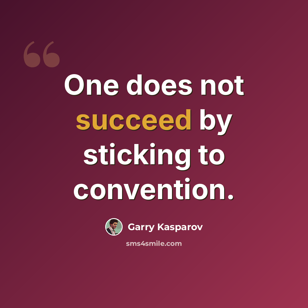 “One does not succeed by sticking to convention.” quote by Garry Kasparov