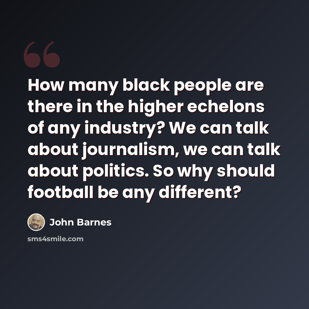 “How many black people are there in the higher echelons of any industry? We can talk about journalism, we can talk about politics. So why should football be any different?” quote by John Barnes