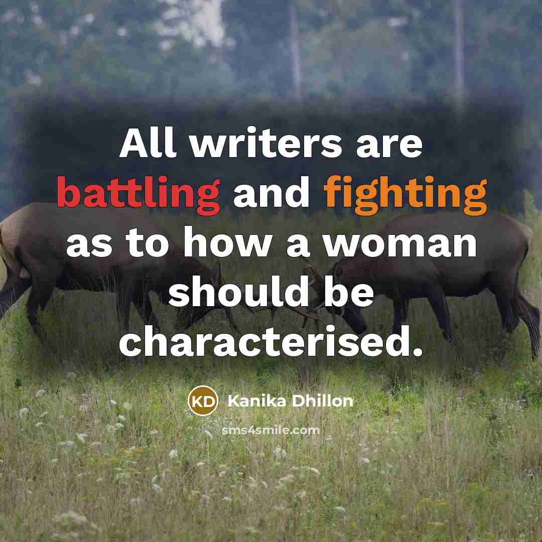 “All writers are battling and fighting as to how a woman should be characterised.” quote by Kanika Dhillon