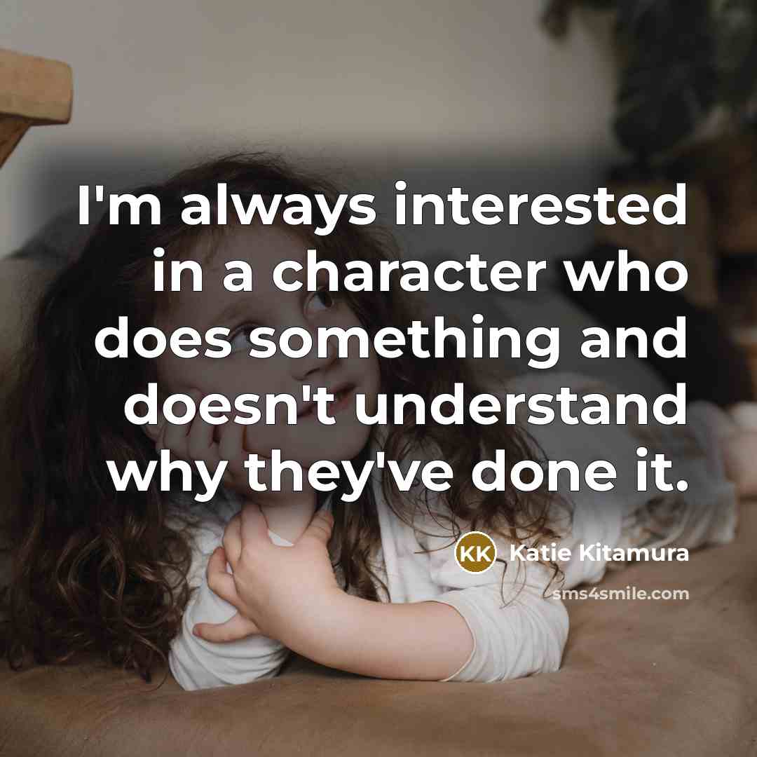 “I'm always interested in a character who does something and doesn't understand why they've done it.” quote by Katie Kitamura