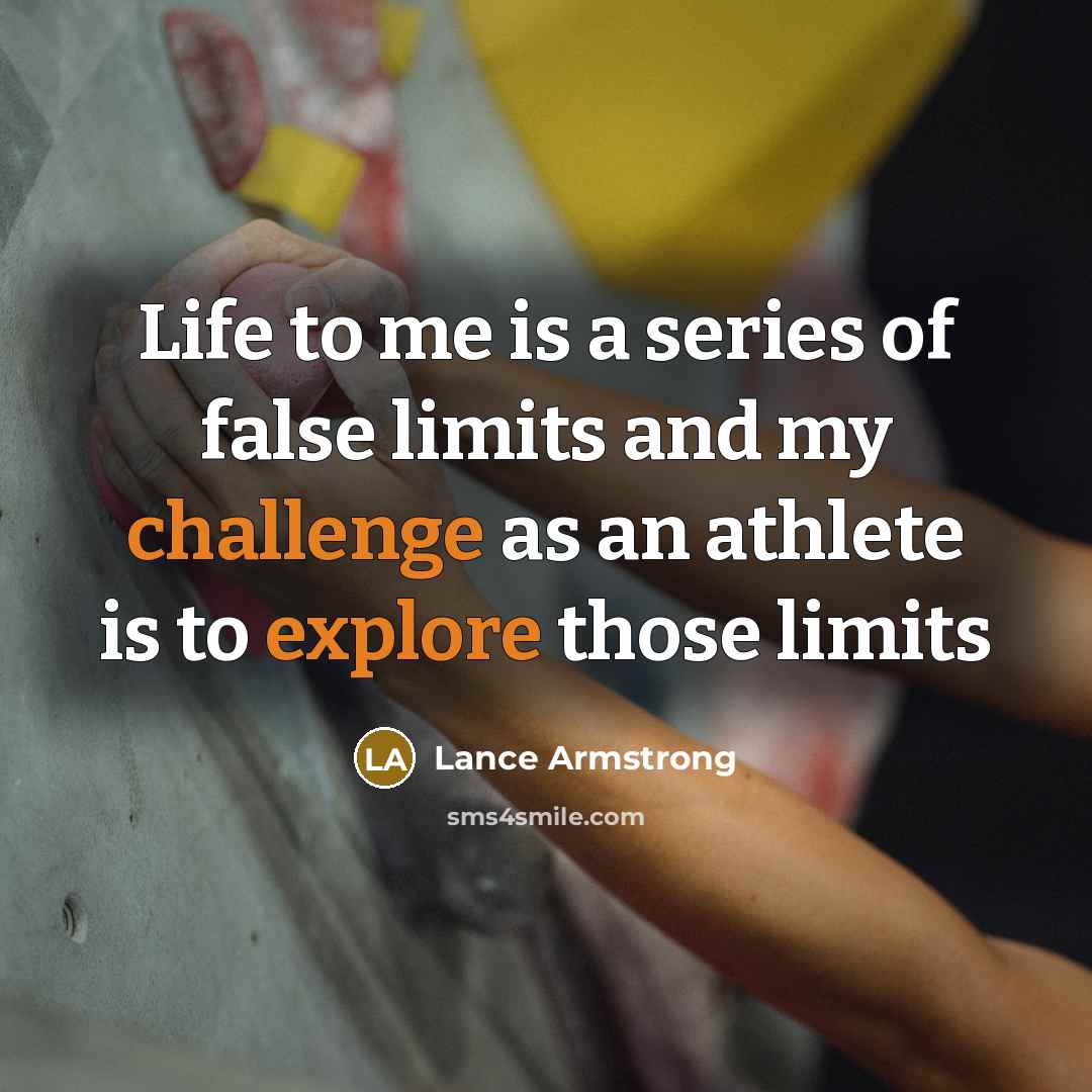 “Life to me is a series of false limits and my challenge as an athlete is to explore those limits” quote by Lance Armstrong