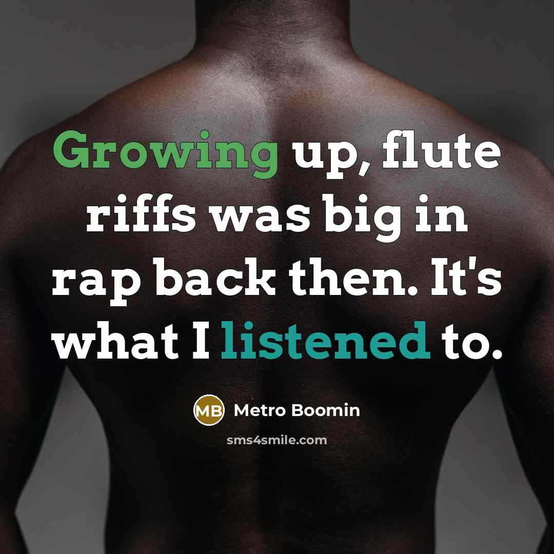 “Growing up, flute riffs was big in rap back then. It's what I listened to.” quote by Metro Boomin