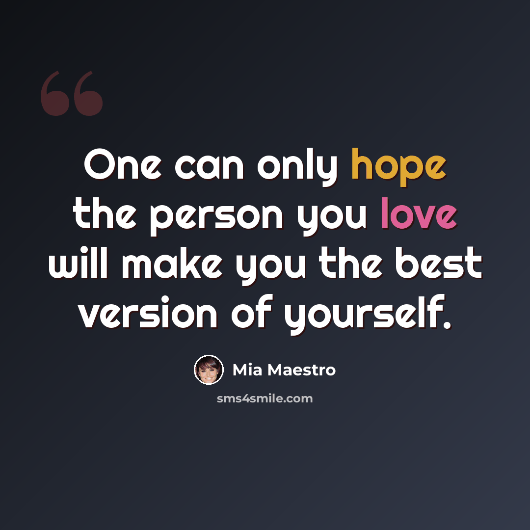 “One can only hope the person you love will make you the best version of yourself.” quote by Mia Maestro