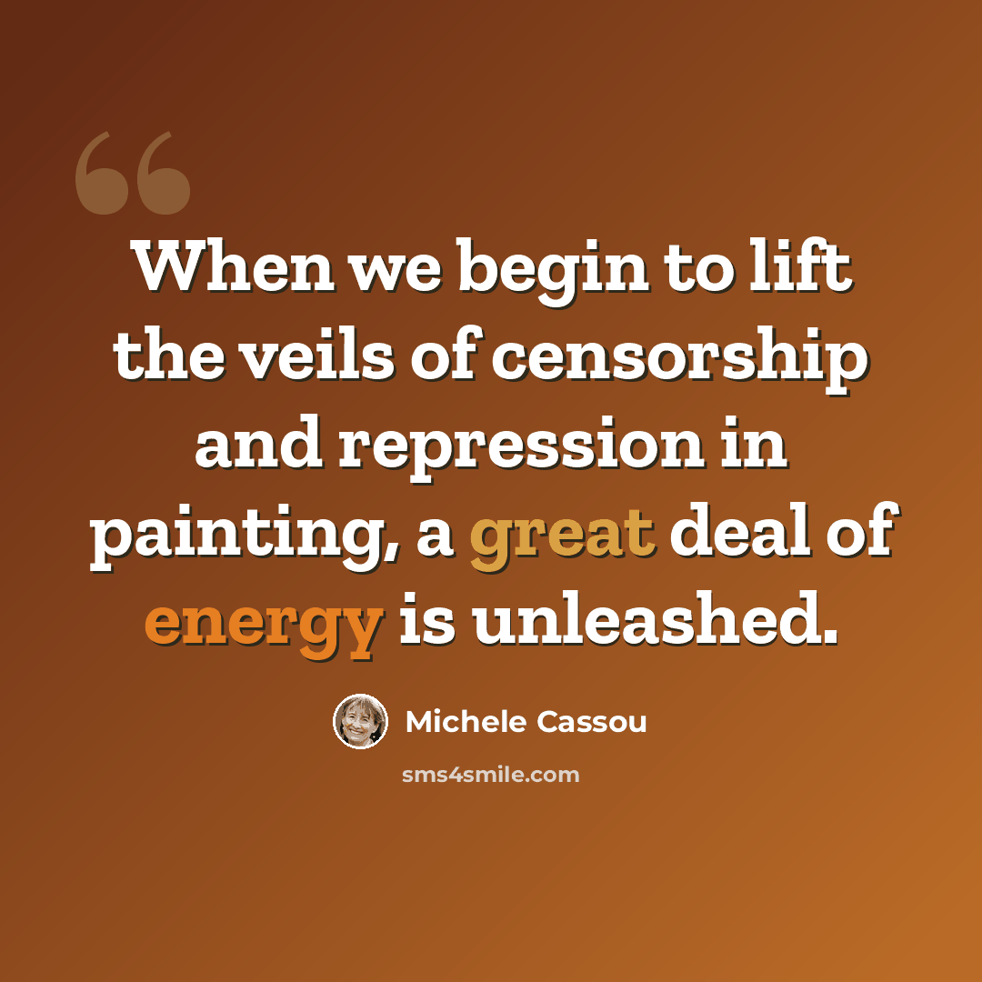 “When we begin to lift the veils of censorship and repression in painting, a great deal of energy is unleashed.” quote by Michele Cassou