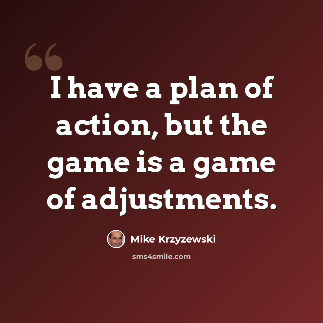 “I have a plan of action, but the game is a game of adjustments.” quote by Mike Krzyzewski