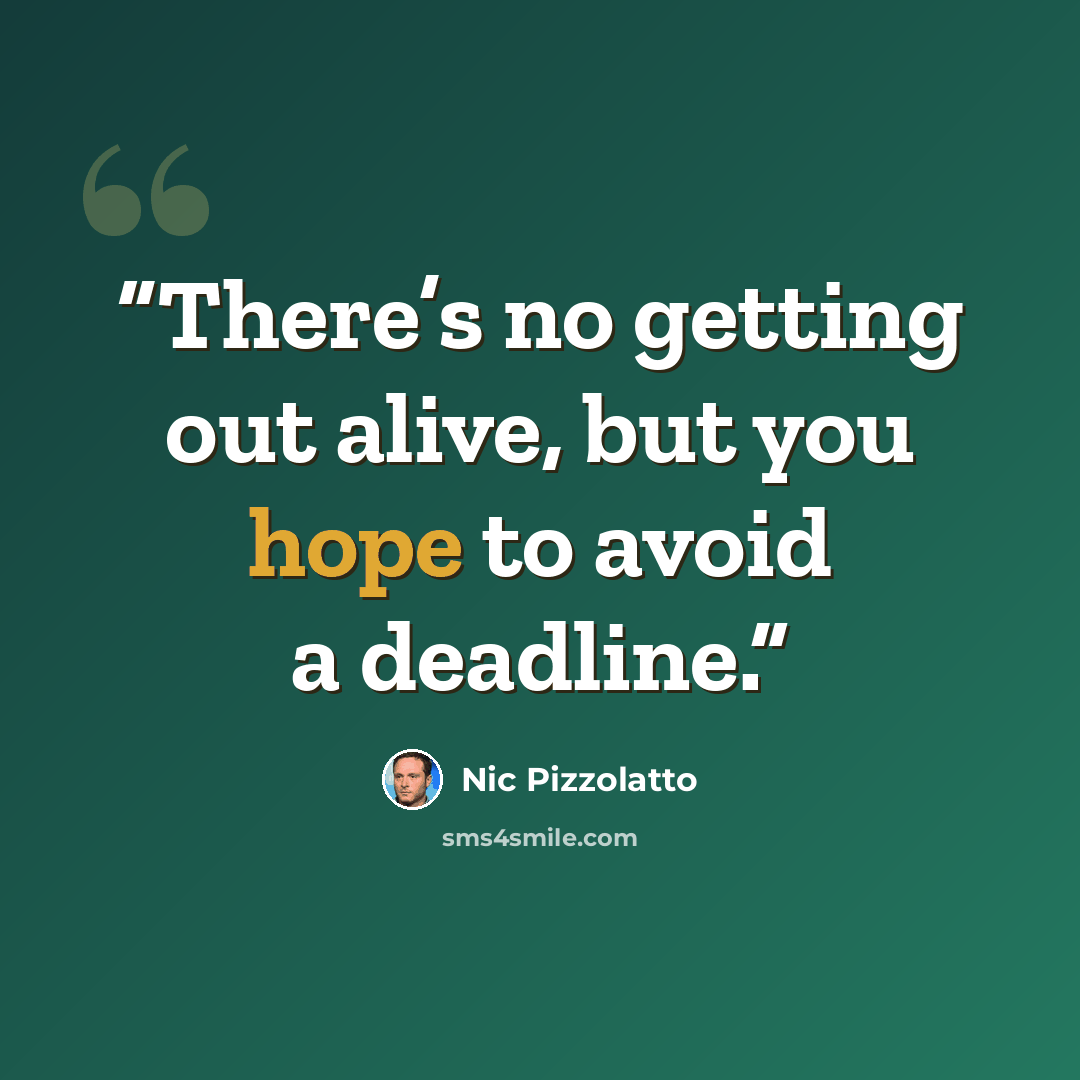 “There’s no getting out alive, but you hope to avoid a deadline.” quote by Nic Pizzolatto