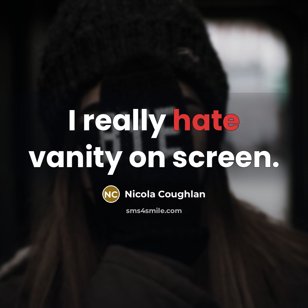 “I really hate vanity on screen.” quote by Nicola Coughlan