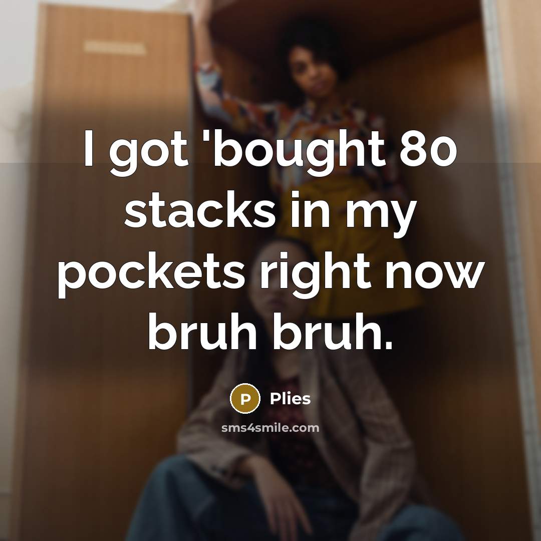“I got 'bought 80 stacks in my pockets right now bruh bruh.” quote by Plies