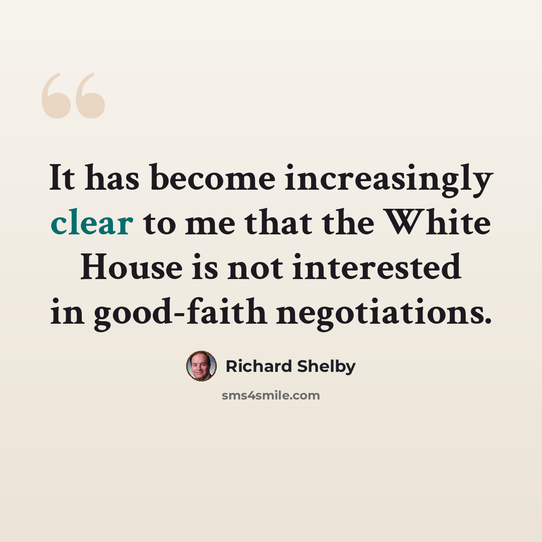 “It has become increasingly clear to me that the White House is not interested in good-faith negotiations.” quote by Richard Shelby