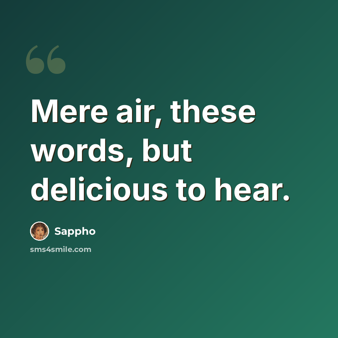 “Mere air, these words, but delicious to hear.” quote by Sappho