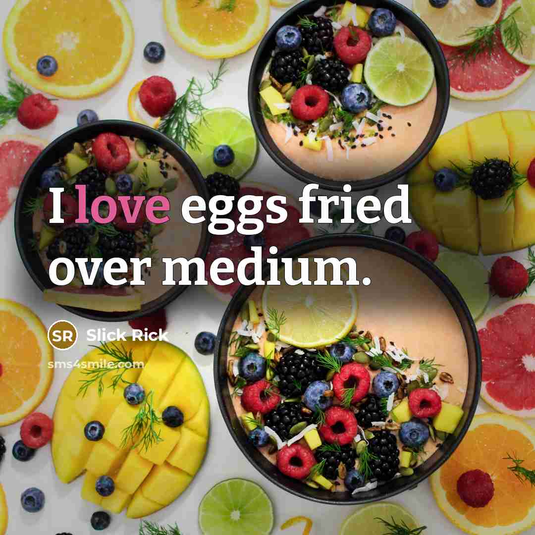 “I love eggs fried over medium.” quote by Slick Rick