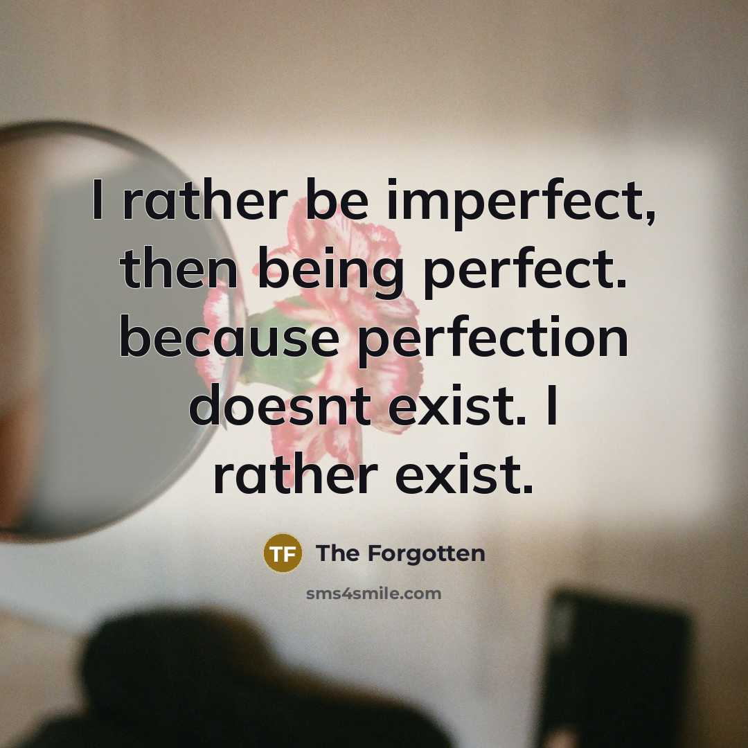 “I rather be imperfect, then being perfect. because perfection doesnt exist. I rather exist.” quote by The Forgotten