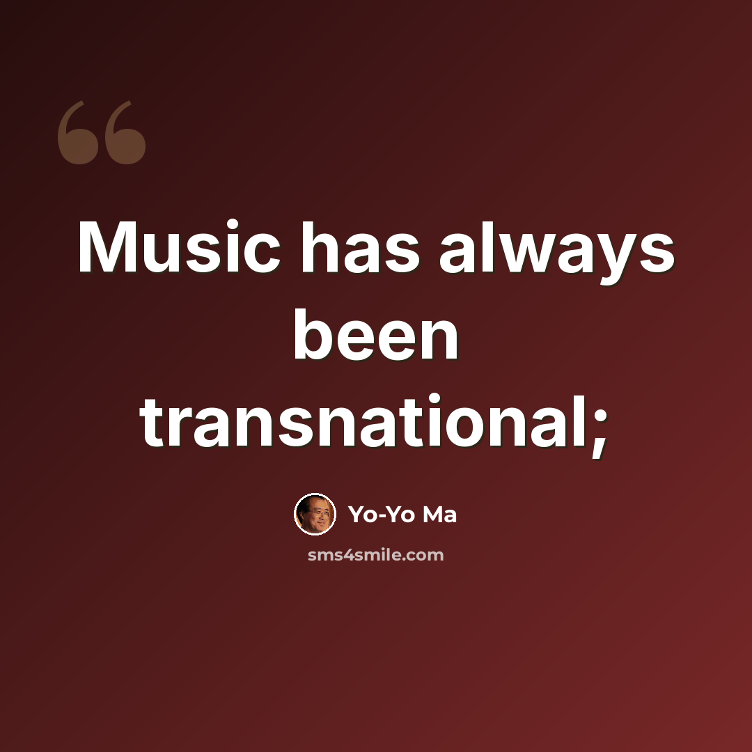 “Music has always been transnational;” quote by Yo-Yo Ma