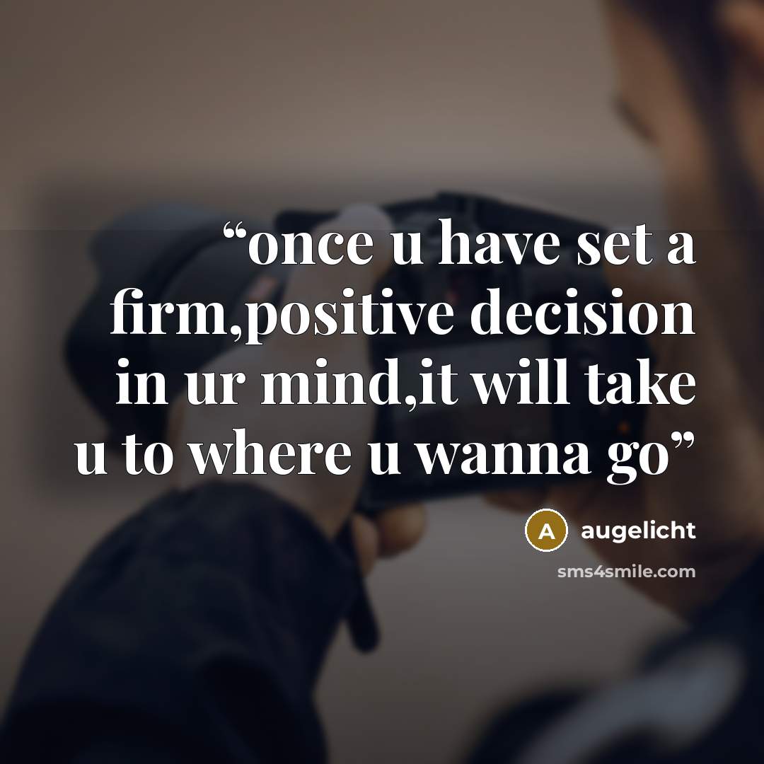 “once u have set a firm,positive decision in ur mind,it will take u to where u wanna go” quote by augelicht